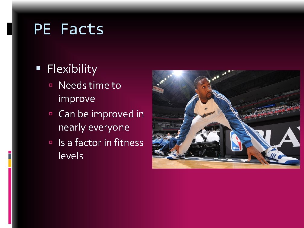 PE Facts Flexibility Needs time to improve Can be improved in nearly everyone Is