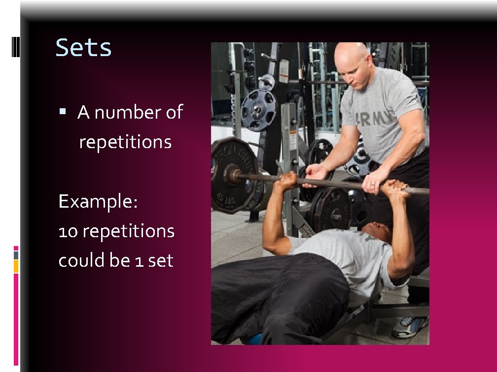 Sets A number of repetitions Example: 10 repetitions could be 1 set 