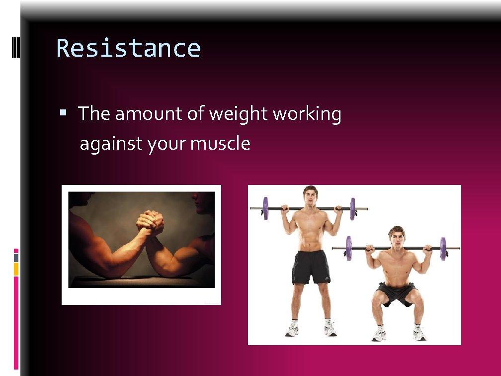 Resistance The amount of weight working against your muscle 