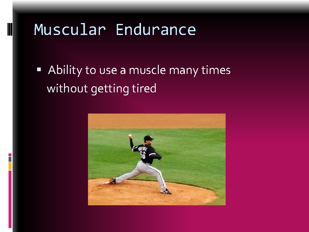 Muscular Endurance Ability to use a muscle many times without getting tired 