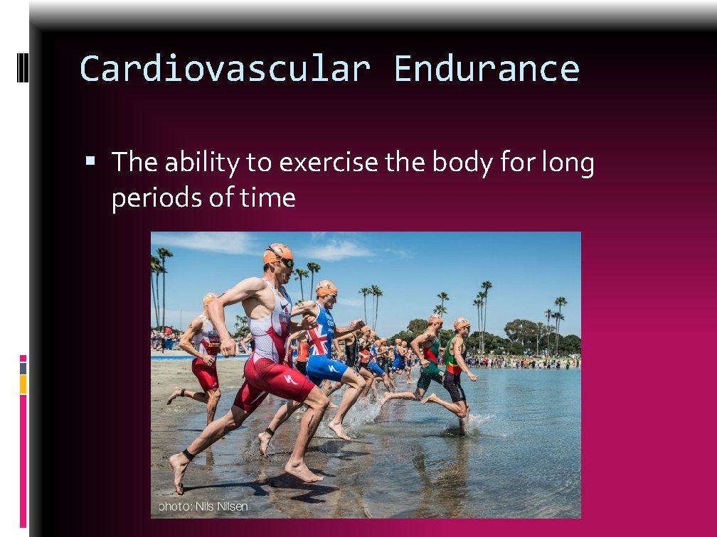 Cardiovascular Endurance The ability to exercise the body for long periods of time 