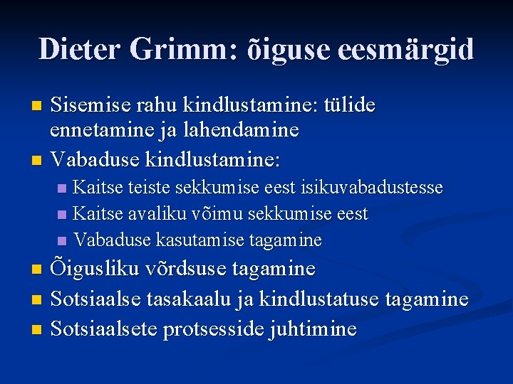 Dieter Grimm: õiguse eesmärgid Sisemise rahu kindlustamine: tülide ennetamine ja lahendamine n Vabaduse kindlustamine: