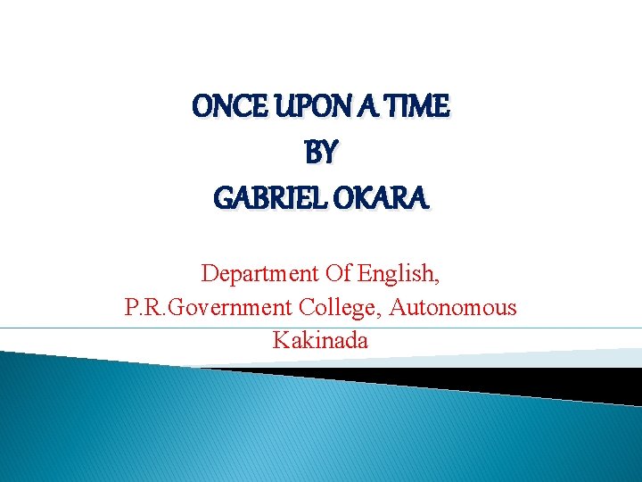 ONCE UPON A TIME BY GABRIEL OKARA Department Of English, P. R. Government College,