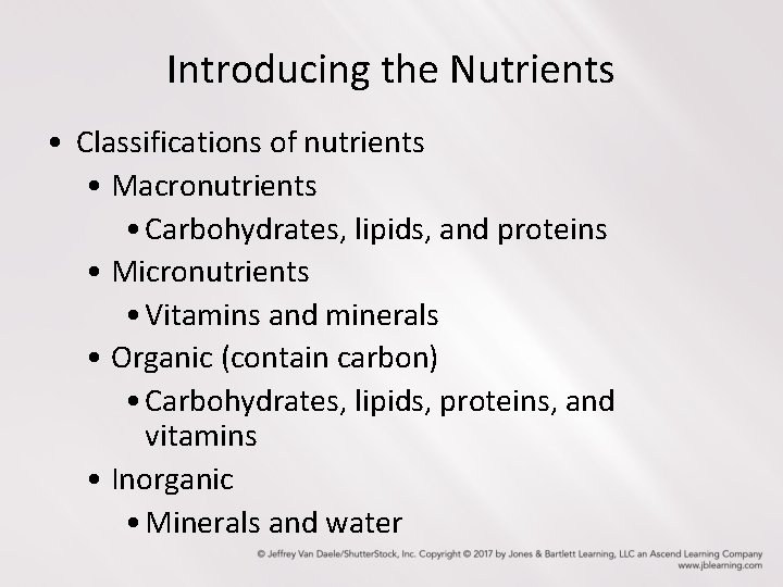 Introducing the Nutrients • Classifications of nutrients • Macronutrients • Carbohydrates, lipids, and proteins