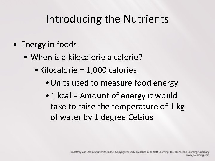 Introducing the Nutrients • Energy in foods • When is a kilocalorie a calorie?