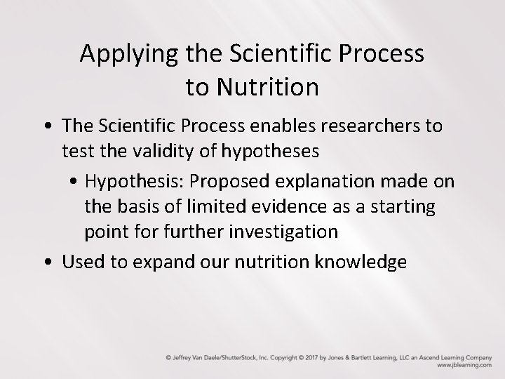 Applying the Scientific Process to Nutrition • The Scientific Process enables researchers to test