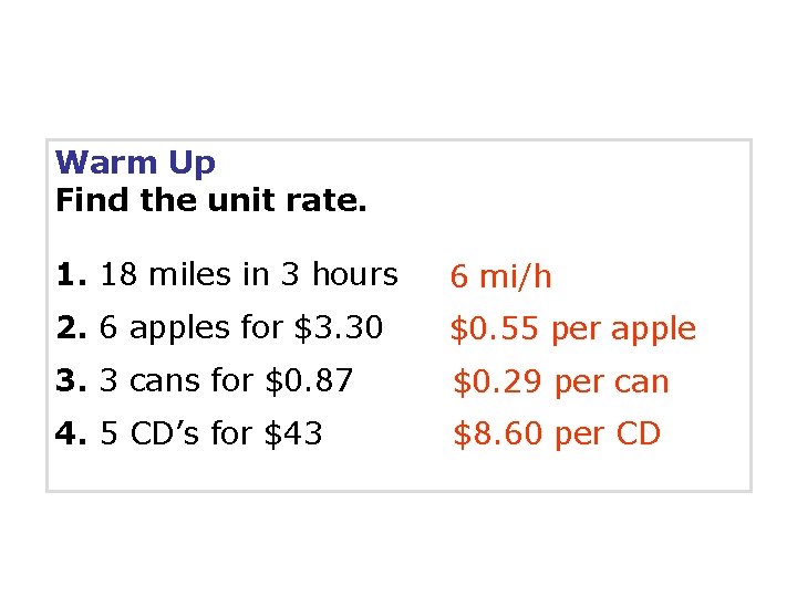 Warm Up Find the unit rate. 1. 18 miles in 3 hours 6 mi/h