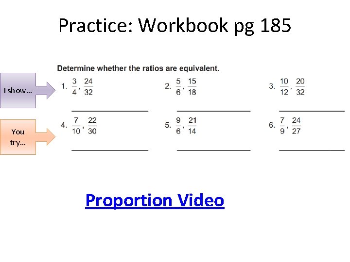 Practice: Workbook pg 185 I show… You try… Proportion Video 