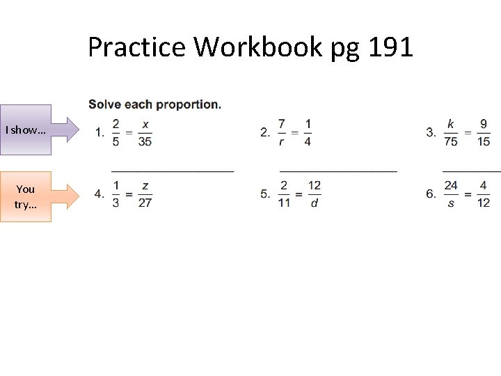 Practice Workbook pg 191 I show… You try… 