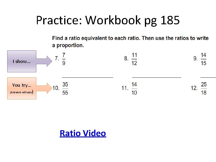 Practice: Workbook pg 185 I show… You try… ) (Answers will vary Ratio Video