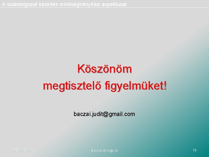 A szakdolgozat készítés minőségirányítási aspektusai Köszönöm megtisztelő figyelmüket! baczai. judit@gmail. com 2013. 11. 23