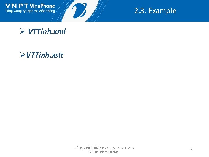 2. 3. Example Ø VTTinh. xml ØVTTinh. xslt Công ty Phần mềm VNPT –