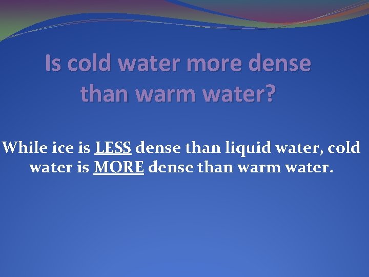 Is cold water more dense than warm water? While ice is LESS dense than