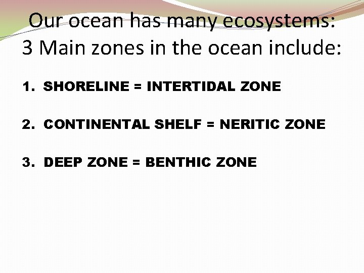 Our ocean has many ecosystems: 3 Main zones in the ocean include: 1. SHORELINE