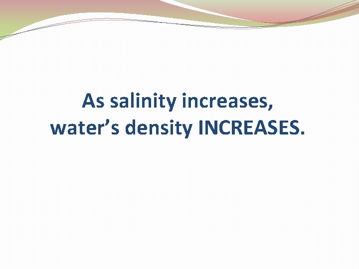 As salinity increases, water’s density INCREASES. 