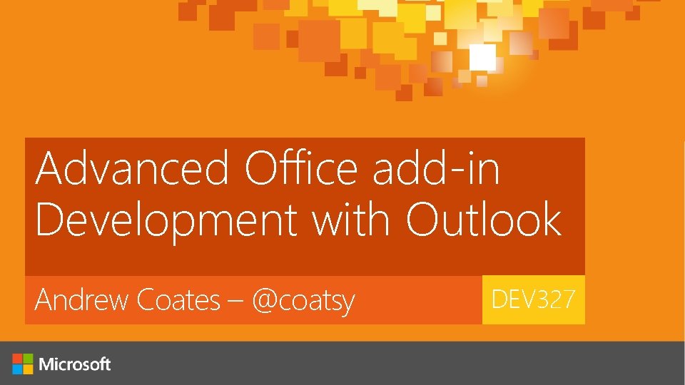 Advanced Office add-in Development with Outlook Andrew Coates – @coatsy DEV 327 