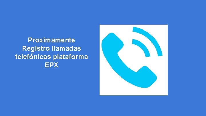 Proximamente Registro llamadas telefónicas plataforma EPX 