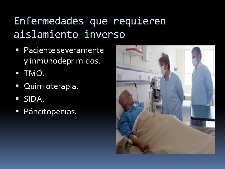 Enfermedades que requieren aislamiento inverso Paciente severamente y inmunodeprimidos. TMO. Quimioterapia. SIDA. Páncitopenias. 