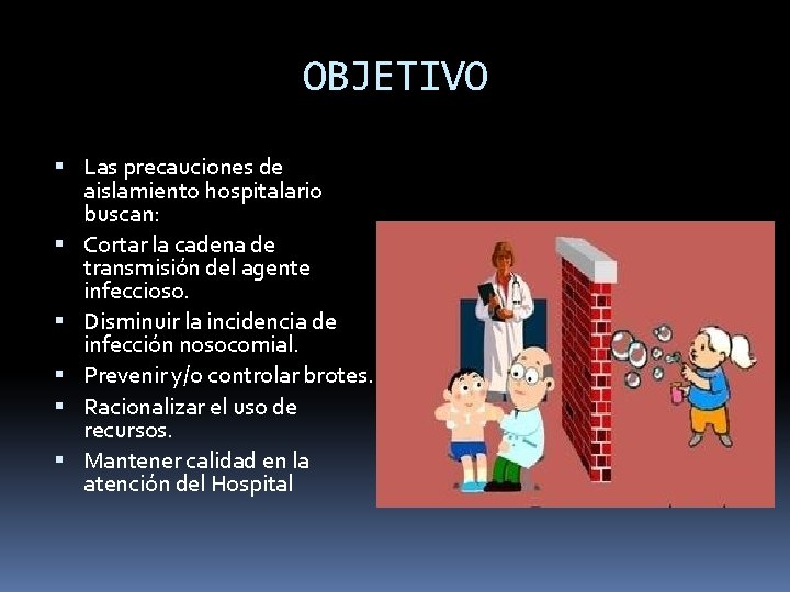 OBJETIVO Las precauciones de aislamiento hospitalario buscan: Cortar la cadena de transmisión del agente