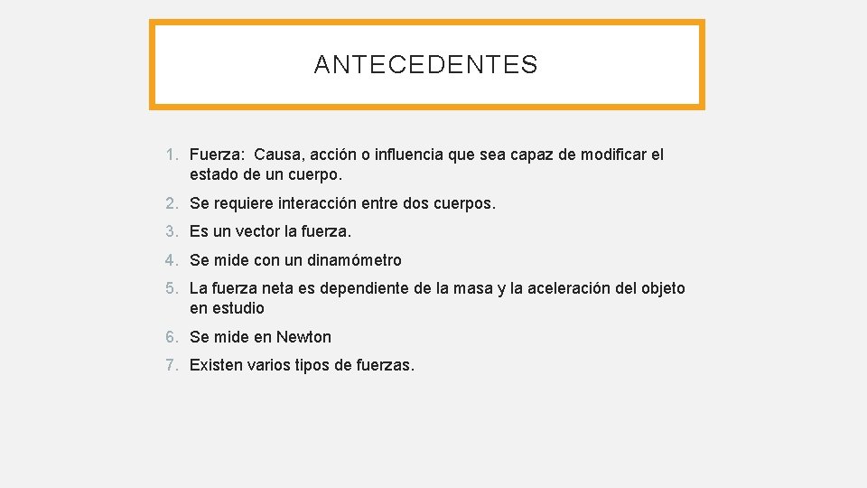 ANTECEDENTES 1. Fuerza: Causa, acción o influencia que sea capaz de modificar el estado ANTECEDENTES 1. Fuerza: Causa, acción o influencia que sea capaz de modificar el estado