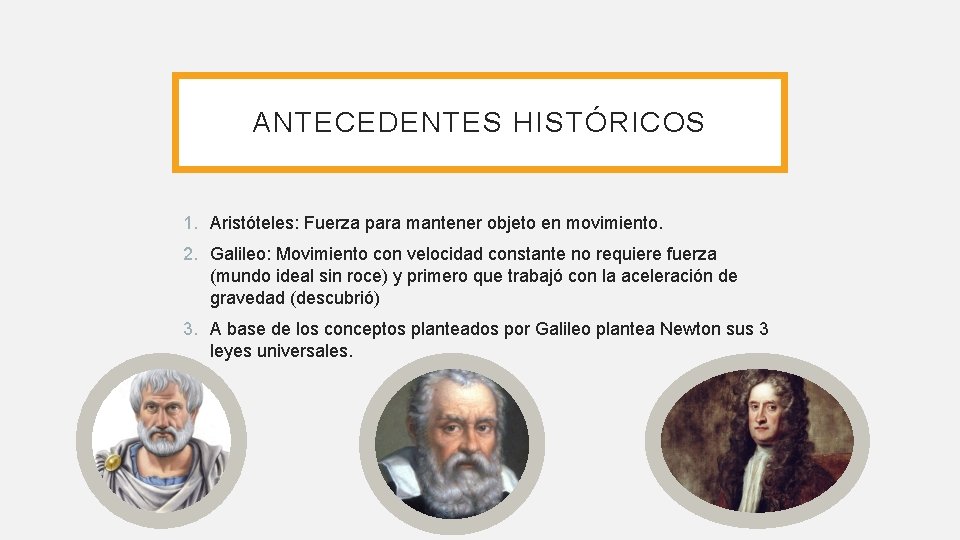ANTECEDENTES HISTÓRICOS 1. Aristóteles: Fuerza para mantener objeto en movimiento. 2. Galileo: Movimiento con ANTECEDENTES HISTÓRICOS 1. Aristóteles: Fuerza para mantener objeto en movimiento. 2. Galileo: Movimiento con