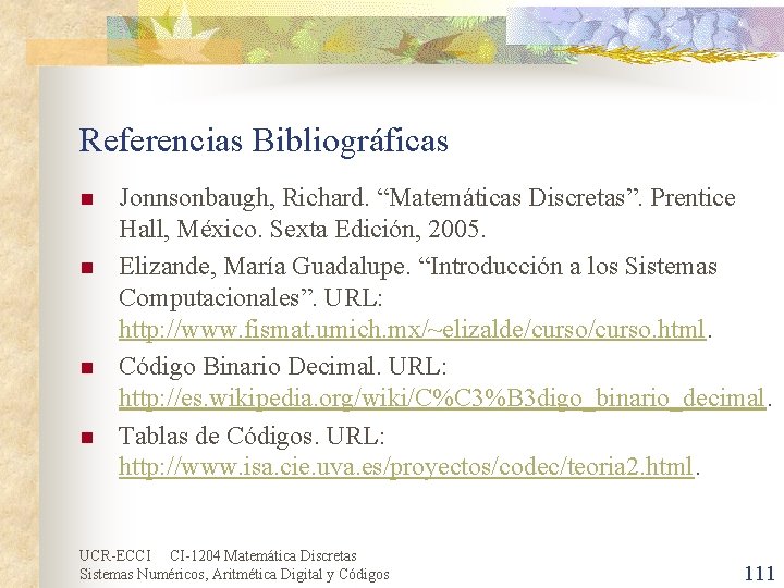 Referencias Bibliográficas n n Jonnsonbaugh, Richard. “Matemáticas Discretas”. Prentice Hall, México. Sexta Edición, 2005.