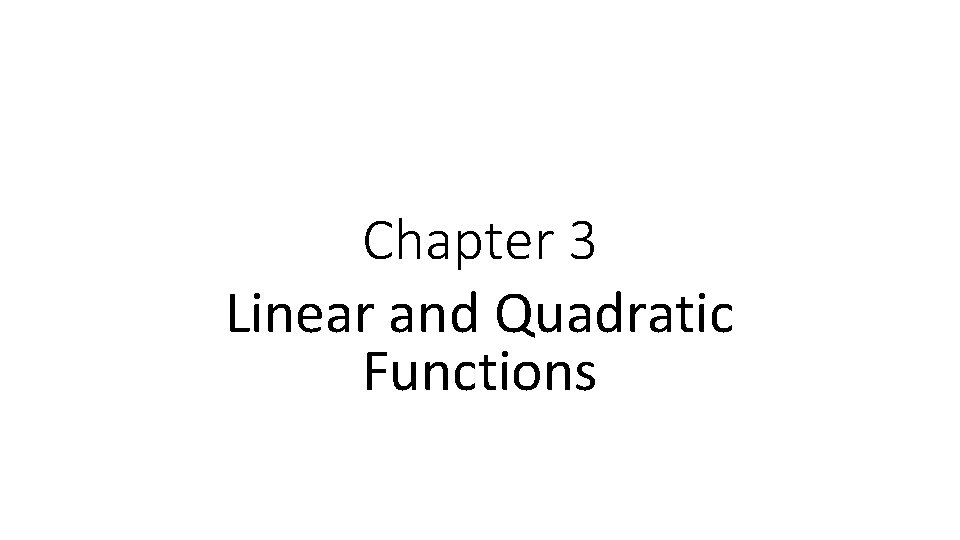 Chapter 3 Linear and Quadratic Functions Chapter 3 Linear and Quadratic Functions