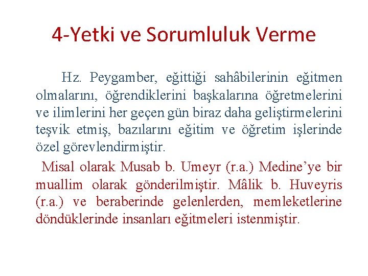 4 -Yetki ve Sorumluluk Verme Hz. Peygamber, eğittiği sahâbilerinin eğitmen olmalarını, öğrendiklerini başkalarına öğretmelerini