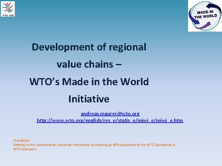 Development of regional value chains – WTO’s Made in the World Initiative andreas. maurer@wto.