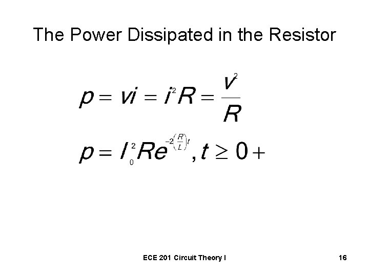 The Power Dissipated in the Resistor ECE 201 Circuit Theory I 16 