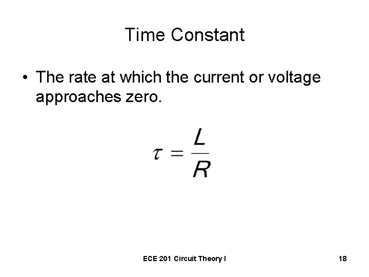 Time Constant • The rate at which the current or voltage approaches zero. ECE