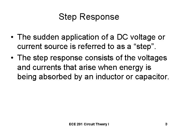 Step Response • The sudden application of a DC voltage or current source is