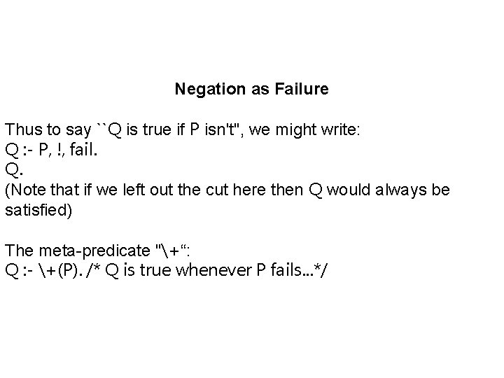 Negation as Failure Thus to say ``Q is true if P isn't'', we might Negation as Failure Thus to say ``Q is true if P isn't'', we might
