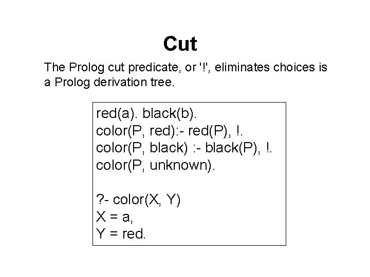 Cut The Prolog cut predicate, or '!', eliminates choices is a Prolog derivation tree. Cut The Prolog cut predicate, or '!', eliminates choices is a Prolog derivation tree.
