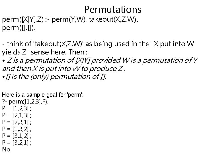 Permutations perm([X|Y], Z) : - perm(Y, W), takeout(X, Z, W). perm([], []). - think