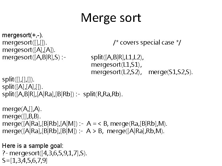 Merge sort mergesort(+, -). mergesort([], []). mergesort([A], [A]). mergesort([A, B|R], S) : - /*