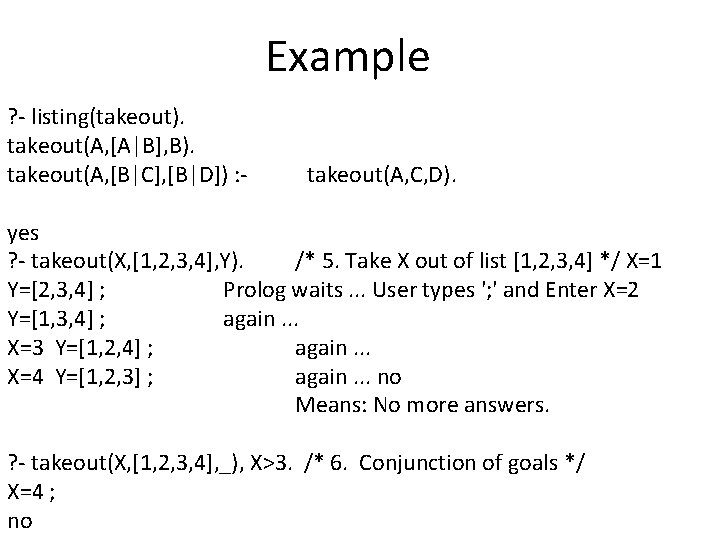 Example ? - listing(takeout). takeout(A, [A|B], B). takeout(A, [B|C], [B|D]) : - takeout(A, C,