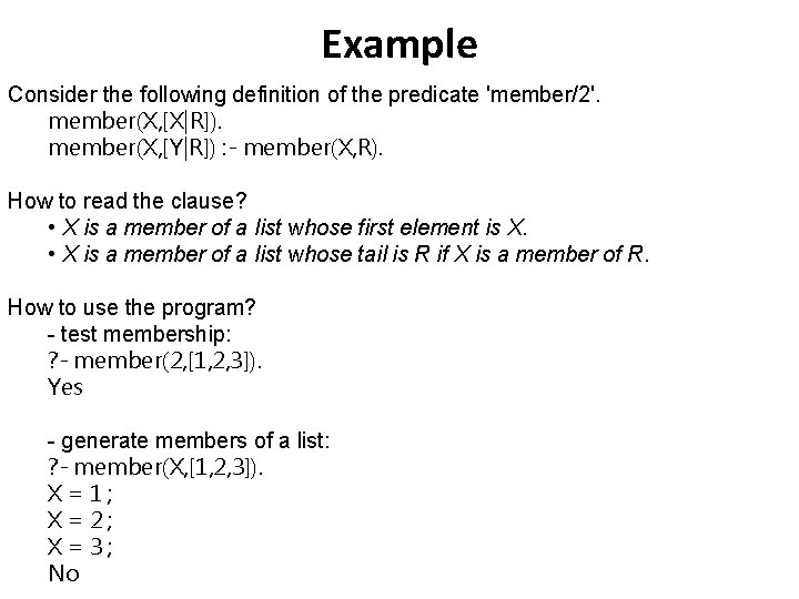 Example Consider the following definition of the predicate 'member/2'. member(X, [X|R]). member(X, [Y|R]) :