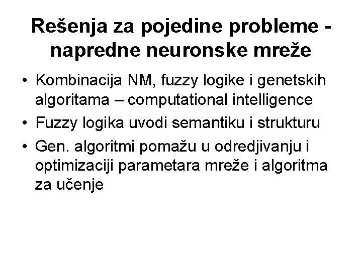 Rešenja za pojedine probleme napredne neuronske mreže • Kombinacija NM, fuzzy logike i genetskih