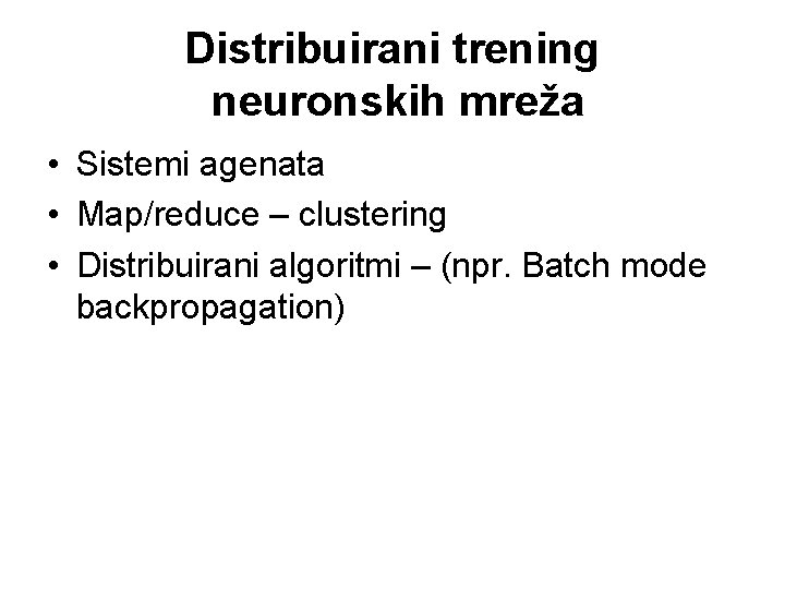 Distribuirani trening neuronskih mreža • Sistemi agenata • Map/reduce – clustering • Distribuirani algoritmi