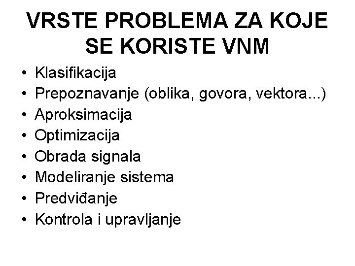 VRSTE PROBLEMA ZA KOJE SE KORISTE VNM • • Klasifikacija Prepoznavanje (oblika, govora, vektora.