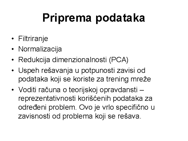 Priprema podataka • • Filtriranje Normalizacija Redukcija dimenzionalnosti (PCA) Uspeh rešavanja u potpunosti zavisi