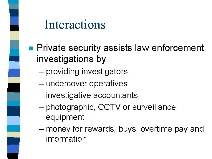 Interactions n Private security assists law enforcement investigations by – providing investigators – undercover