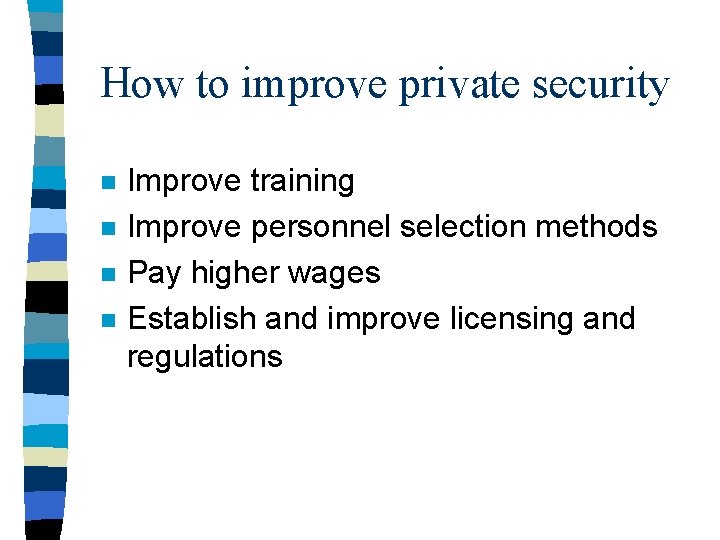 How to improve private security n n Improve training Improve personnel selection methods Pay