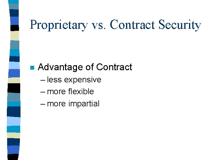 Proprietary vs. Contract Security n Advantage of Contract – less expensive – more flexible