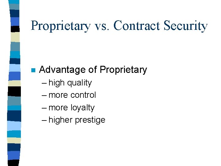 Proprietary vs. Contract Security n Advantage of Proprietary – high quality – more control