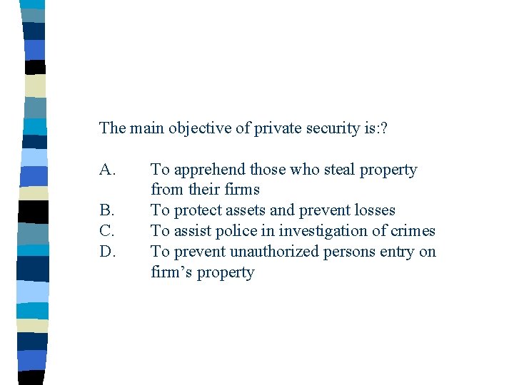 The main objective of private security is: ? A. B. C. D. To apprehend