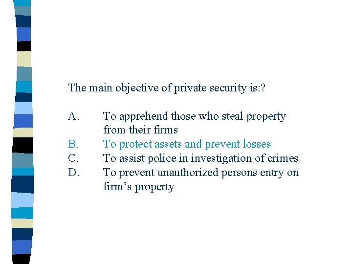 The main objective of private security is: ? A. B. C. D. To apprehend