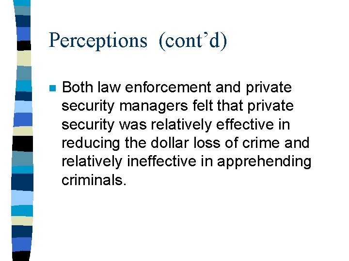 Perceptions (cont’d) n Both law enforcement and private security managers felt that private security