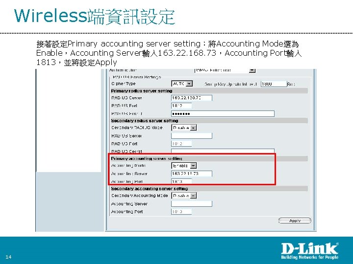 Wireless端資訊設定 接著設定Primary accounting server setting：將Accounting Mode選為 Enable，Accounting Server輸入 163. 22. 168. 73，Accounting Port輸入 1813，並將設定Apply